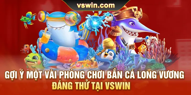goi-y-mot-vai-phong-choi-ban-ca-long-vuong-dang-thu-tai-vswin