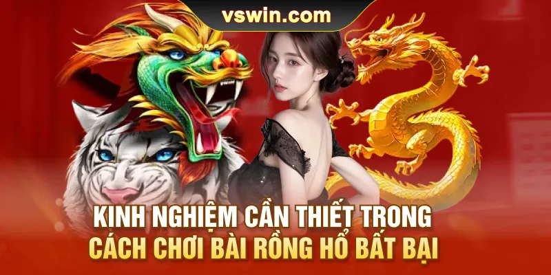 kinh-nghiem-can-thiet-trong-cach-choi-bai-rong-ho-bat-bai