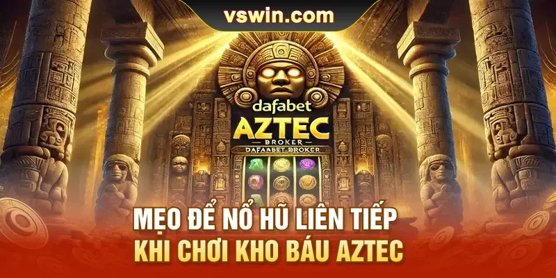 meo-de-no-hu-lien-tiep-khi-choi-kho-bau-aztec