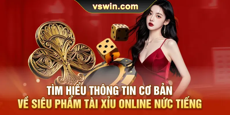 tim-hieu-thong-tin-co-ban-ve-sieu-pham-tai-xiu-online-nuc-tieng