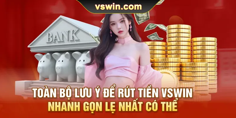Toàn bộ lưu ý để rút tiền VSWIN nhanh gọn lẹ nhất có thể